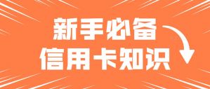 史上最全面的信用卡知识点，总有你需要的